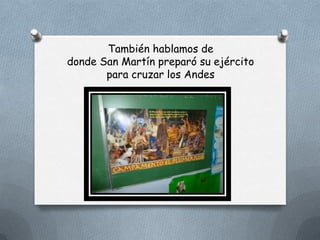 También hablamos de
donde San Martín preparó su ejército
       para cruzar los Andes
 