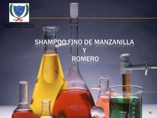 INSTITUCIÓN EDUCATIVA PRIVADA
ENRIQUE LÓPEZ ALBÚJAR




                                SHAMPOO FINO DE MANZANILLA
                                            Y
                                         ROMERO
 