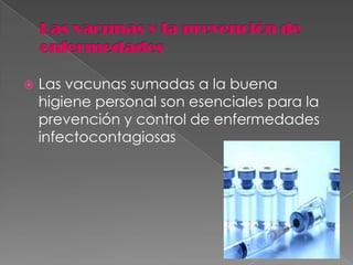    Las vacunas sumadas a la buena
    higiene personal son esenciales para la
    prevención y control de enfermedades
    infectocontagiosas
 