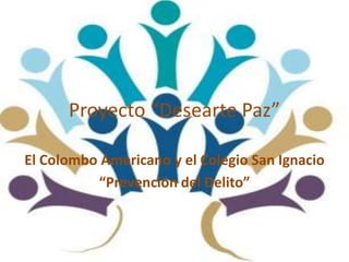 Proyecto “Desearte Paz”

El Colombo Americano y el Colegio San Ignacio
          “Prevención del Delito”
 