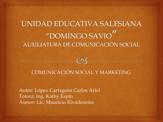 COMUNICACIÓN SOCIAL Y MARKETING


Autor: López Cartagena Carlos Ariel
Totora: Ing. Kathy Espín
Asesor: Lic. Mauricio Rivadeneira
 