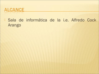    Sala de informática de la i.e. Alfredo Cock
    Arango
 