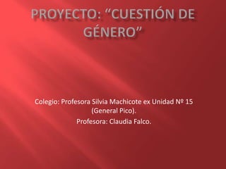 Colegio: Profesora Silvia Machicote ex Unidad Nº 15
                   (General Pico).
              Profesora: Claudia Falco.
 