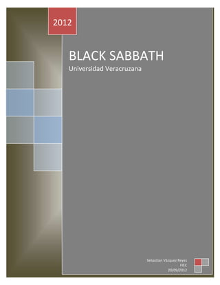2012


   BLACK SABBATH
   Universidad Veracruzana




                             Sebastian Vázquez Reyes
                                                FIEC
                                         20/09/2012
 