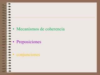 • Mecanismos de coherencia

• Preposiciones

• conjunciones
 