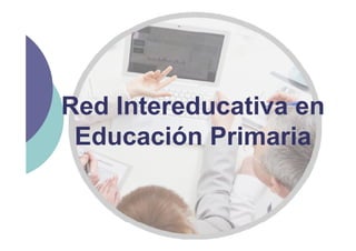 Red Intereducativa en
 Educación Primaria
 