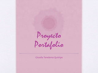 Proyecto
Portafolio
Gissella Tenelema Quishpe
 