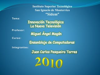 Tema:
Instituto Superior Tecnológico
San Ignacio de Monterrico
“Sidem”
Integrantes:
Profesor:
Curso:
 