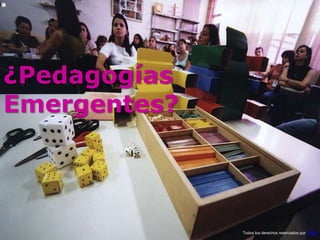 ¿Pedagogías
Emergentes?
Todos los derechos reservados por UniBH
 