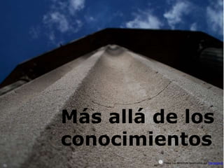 Todos los derechos reservados por Fernando E
Más allá de los
conocimientos
 