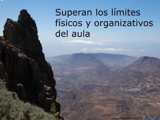 Todos los derechos reservados por Coworking's Place
Superan los límites
físicos y organizativos
del aula
 