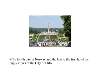 -The fourth day in Norway and the last to the first hotel we
enjoy views of the City of Oslo.
 