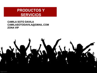 PRODUCTOS Y
SERVICIOS
CAMILA SOTO DAVILA
CAMILASOTODAVILA@GMAIL.COM
ZONA VIP
 
