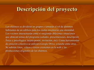 Descripción del proyectoDescripción del proyecto
Los alumnos se dividirán en grupos y tomarán el rol de distintosLos alumn...