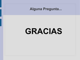 Alguna Pregunta...
GRACIAS
 