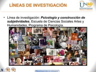LÍNEAS DE INVESTIGACIÓN
• Línea de investigación: Psicología y construcción de
subjetividades, Escuela de Ciencias Sociales Artes y
Humanidades, Programa de Psicología.