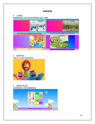 ANEXOS
LUNES
ARMANDO LAS ESTACIONES DEL AÑO

MARTES
LOLA Y LAS VOCALES

MIERCOLES
UNIENDO LOS NÚMEROS

10

 