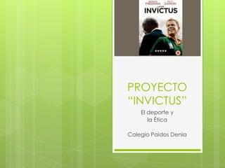 PROYECTO
“INVICTUS”
El deporte y
la Ética
Colegio Paidos Denia
 