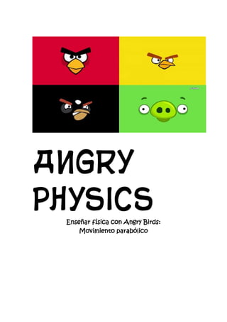 Angry
PhysicsEnseñar física con Angry Birds:
Movimiento parabólico
 