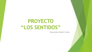 PROYECTO
“LOS SENTIDOS”
Educación Infantil 5 años
 