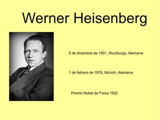 Werner Heisenberg
5 de diciembre de 1901, Wurzburgo, Alemania
1 de febrero de 1976, Múnich, Alemania
Premio Nobel de Físic...