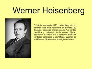 Werner Heisenberg
El 24 de marzo de 1973, Heisenberg dio un
discurso ante una Academia en Baviera. Su
discurso, traducido ...