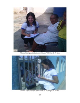 Alumna Rodriguez Jeikari; entrevistada n° 10, Paez de 78 años.
Alumna Silva Amaurys; entrevistada n° 25; Vargas de 21 años.
31
 