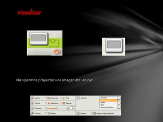 No s permite proyectar una imagen etc. en nxt
visualizar