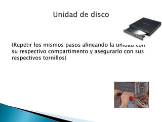 (Repetir los mismos pasos alineando la unidad con
su respectivo compartimento y asegurarlo con sus
respectivos tornillos)
 