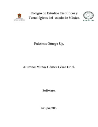 Colegio de Estudios Científicos y
Tecnológicos del estado de México.
Prácticas Omega Up.
Alumno: Muñoz Gómez César Uriel.
Software.
Grupo: 303.
 