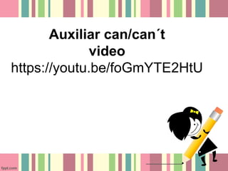 Auxiliar can/can´t
video
https://youtu.be/foGmYTE2HtU
 