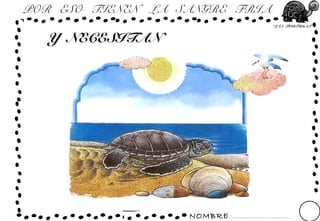 NOMBRE: ...............................
“LAS TORTUGAS”
POR ESO TIENEN LA SANGRE FRIA
Y NECESITANY NECESITAN
 