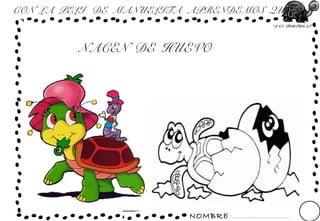 NOMBRE: ...............................
“LAS TORTUGAS”
CON LA PELI DE MANUELITA APRENDEMOS QUE
NACEN DE HUEVO
 