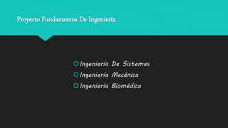 Proyecto Fundamentos De Ingeniería
Ingeniería De Sistemas
Ingeniería Mecánica
Ingeniería Biomédica