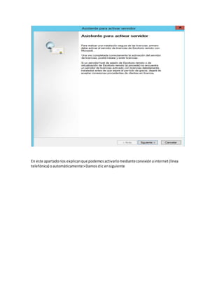 En este apartadonos explicanque podemosactivarlomedianteconexiónainternet(línea
telefónica) oautomáticamente>Damosclic ensiguiente
 