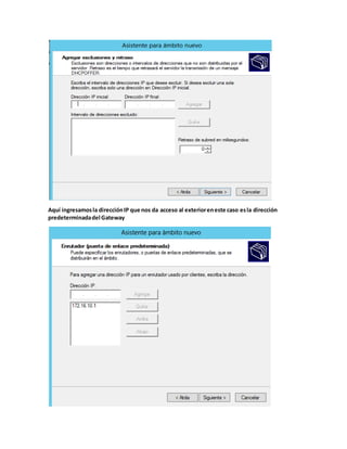 Aquí ingresamosla direcciónIP que nos da acceso al exterioreneste caso esla dirección
predeterminadadel Gateway
 