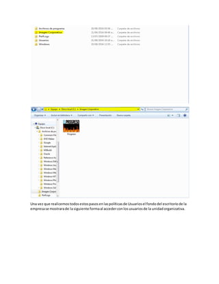 Una vez que realicemostodosestospasosenlaspolíticasde Usuariosel fondodel escritoriode la
empresase mostrarade lasiguiente formaal accederconlosusuariosde la unidadorganizativa.
 