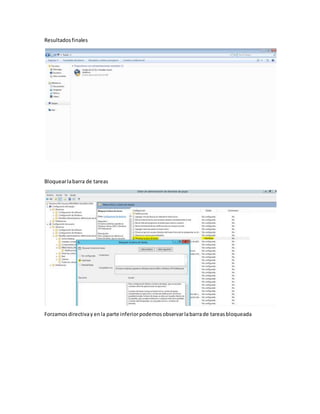 Resultadosfinales
Bloquearlabarra de tareas
Forzamosdirectivay enla parte inferiorpodemosobservarlabarrade tareasbloqueada
 