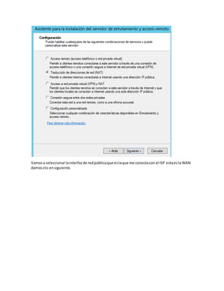 Vamosa seleccionarlainterfazde redpúblicaque eslaque me conectacon el ISP estaesla WAN
damosclic ensiguiente.
 