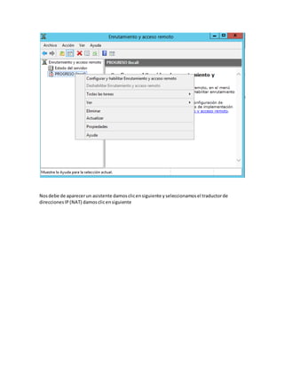 Nosdebe de aparecerun asistente damosclicensiguiente yseleccionamosel traductorde
direccionesIP(NAT) damosclicensiguiente
 