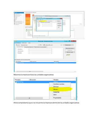 Movemoslaimpresorahacialas unidadesorganizativas
Ahoracomprobamosque si se encuentralaimpresoradentrode lasunidadesorganizativas
 