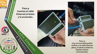 Paso 9
Insertas el cable
Ethernet al tester
y lo enciendes.
Paso 10
Una vez encendido podrás
verificar si el cable Ethernet
jalara, lo sabrás si todos los
foquitos indican
correctamente.
 