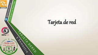 T A R J E T A D E R E D
Tarjeta de red
 