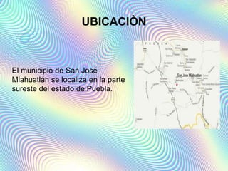 UBICACIÒN
El municipio de San José
Miahuatlán se localiza en la parte
sureste del estado de Puebla.
 