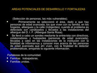 AREAS POTENCIALES DE DESARROLLO Y FORTALEZAS





(Selección de personas, las más vulnerables).
Primeramente se seleccio...