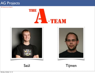 AG Projects
SIP Infrastructure Experts

Saúl
Monday, October 14, 13

Tijmen

 