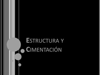 ESTRUCTURA Y
CIMENTACIÓN
 