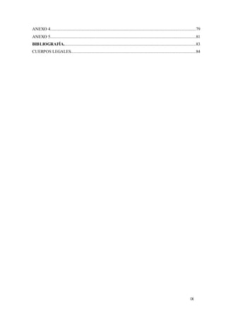 IX
ANEXO 4................................................................................................................................79
ANEXO 5................................................................................................................................81
BIBLIOGRAFÍA....................................................................................................................83
CUERPOS LEGALES..............................................................................................................84
 