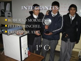 INTEGRANTES: ROBERTO MORALES FELIPE MINCHEL CRISTOPHR ATAL 1º C 