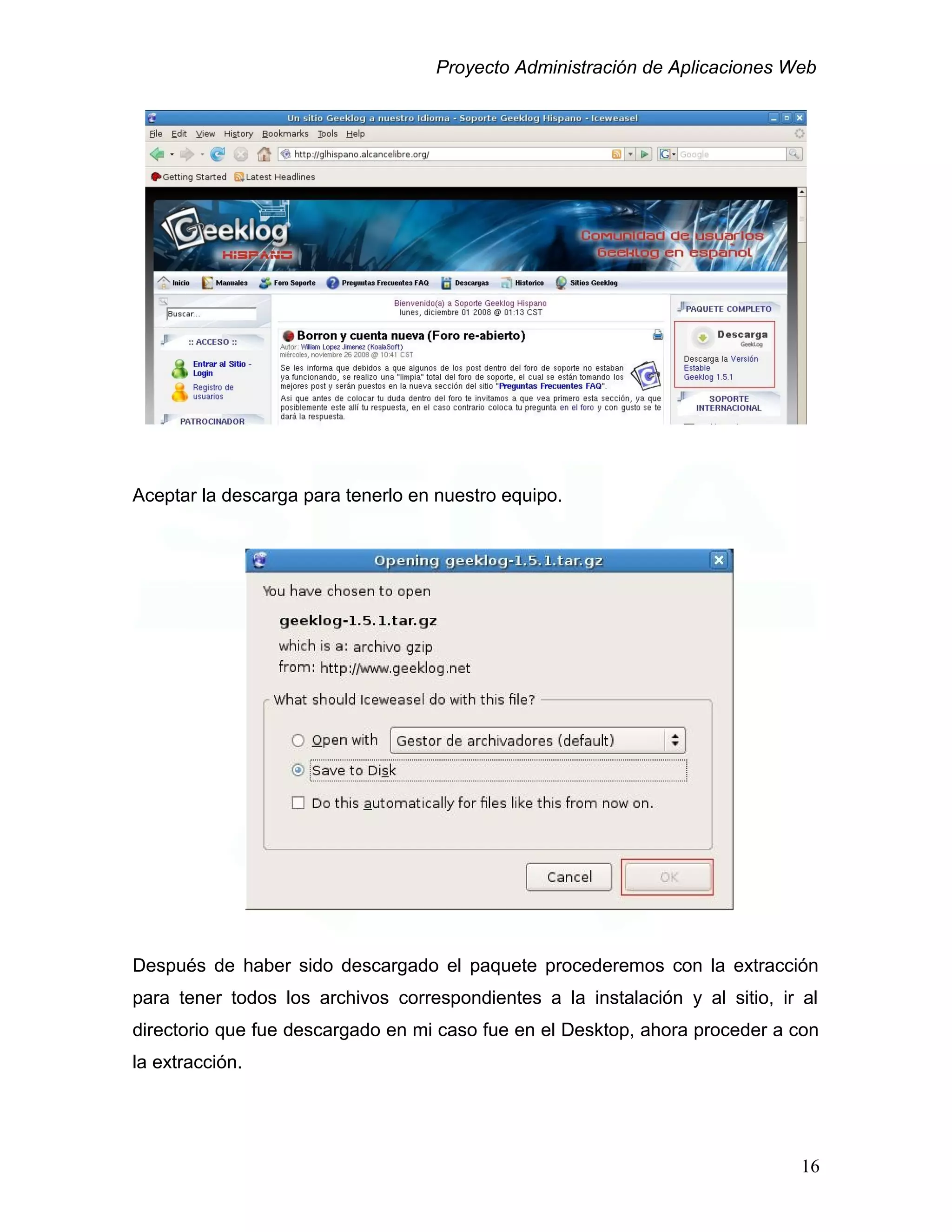 Proyecto Administración de Aplicaciones Web
Aceptar la descarga para tenerlo en nuestro equipo.
Después de haber sido descargado el paquete procederemos con la extracción
para tener todos los archivos correspondientes a la instalación y al sitio, ir al
directorio que fue descargado en mi caso fue en el Desktop, ahora proceder a con
la extracción.
16
 